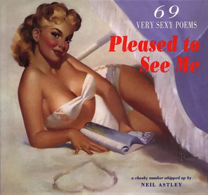 Pleased to See Me: 69 de poezii foarte sexy - Pleased to See Me: 69 Very Sexy Poems