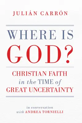 Unde este Dumnezeu? Credința creștină în vremuri de mare incertitudine - Where Is God?: Christian Faith in the Time of Great Uncertainty