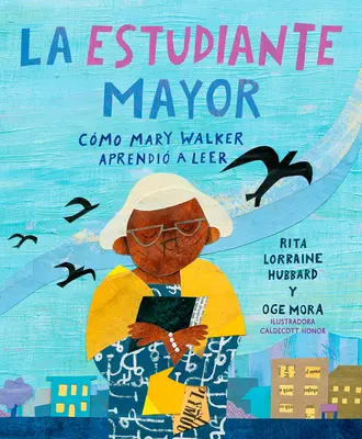 La Estudiante Mayor: Cmo Mary Walker Aprendi a Leer / Cea mai mare studentă: Cum a învățat Mary Walker să citească - La Estudiante Mayor: Cmo Mary Walker Aprendi a Leer / The Oldest Student: How Mary Walker Learned to Read