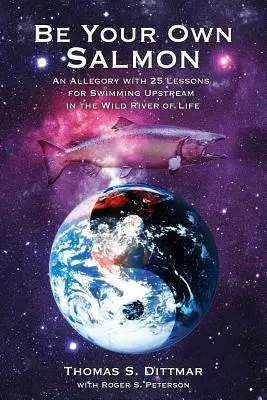 Fii propriul tău somon: O alegorie cu 25 de lecții pentru înot în amonte pe râul sălbatic al vieții - Be Your Own Salmon: An Allegory with 25 Lessons for Swimming Upstream in the Wild River of Life