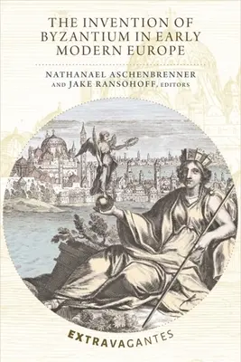 Inventarea Bizanțului în Europa modernă timpurie (The Invention of Byzantium in Early Modern Europe) - The Invention of Byzantium in Early Modern Europe