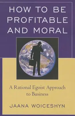 Cum să fii profitabil și moral: O abordare rațională egoistă a afacerilor - How to be Profitable and Moral: A Rational Egoist Approach to Business