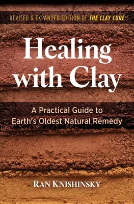 Vindecarea cu lut: Un ghid practic pentru cel mai vechi remediu natural al Pământului - Healing with Clay: A Practical Guide to Earth's Oldest Natural Remedy