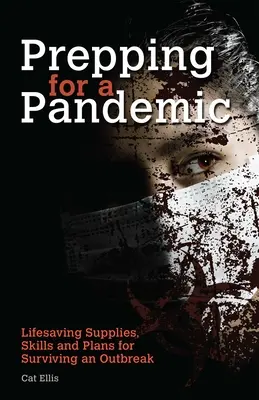 Pregătirea pentru o pandemie: Consumabile de salvare, abilități și planuri pentru supraviețuirea unei epidemii - Prepping for a Pandemic: Life-Saving Supplies, Skills and Plans for Surviving an Outbreak