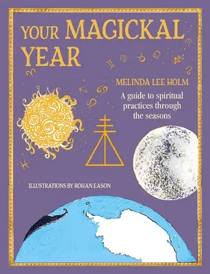 Your Magickal Year (Anul tău magic): Transformă-ți viața prin intermediul anotimpurilor zodiacului - Your Magickal Year: Transform Your Life Through the Seasons of the Zodiac