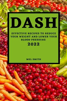 Dash 2022: Rețete eficiente pentru a vă reduce greutatea și a vă scădea tensiunea arterială - Dash 2022: Effective Recipes to Reduce Your Weight and Lower Your Blood Pressure