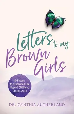 Scrisori către fetele mele maronii: 4 faze către o viață eliberată dincolo de abuzul sexual din copilărie - Letters to My Brown Girls: 4-Phases to a Liberated Life Beyond Childhood Sexual Abuse