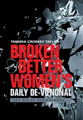 Broken to Better Women's Daily De-Votional: 365 de devoționale zilnice - Broken to Better Women's Daily De-Votional: 365 Daily Devotional