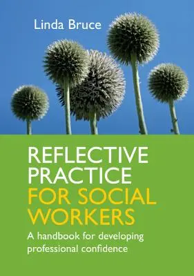 Practică reflexivă pentru asistenții sociali: Un manual pentru dezvoltarea încrederii profesionale - Reflective Practice for Social Workers: A Handbook for Developing Professional Confidence