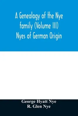 O genealogie a familiei Nye (volumul III) Nyes de origine germană - A genealogy of the Nye family (Volume III) Nyes of German Origin