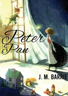 Peter Pan: Un roman de J. M. Barrie despre un băiețel cu spirit liber și răutăcios care poate zbura și nu se maturizează niciodată - Peter Pan: A novel by J. M. Barrie on a free-spirited and mischievous young boy who can fly and never grows up
