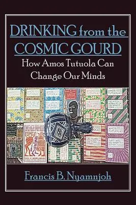 Băutura din Gourd Cosmic: Cum poate Amos Tutuola să ne schimbe mințile - Drinking from the Cosmic Gourd: How Amos Tutuola Can Change Our Minds