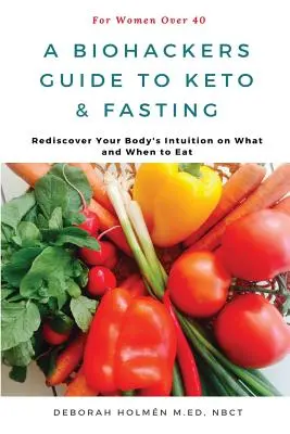 Ghidul Biohackers pentru Keto și post pentru femeile de peste 40 de ani: Redescoperă intuiția corpului tău cu privire la ce și când să mănânci - The Biohackers Guide to Keto and Fasting for Women Over 40: Rediscover Your Body's Intuition on What and When To Eat