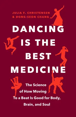 Dansul este cel mai bun medicament: Știința despre cum mișcarea în ritm este bună pentru corp, creier și suflet - Dancing Is the Best Medicine: The Science of How Moving to a Beat Is Good for Body, Brain, and Soul