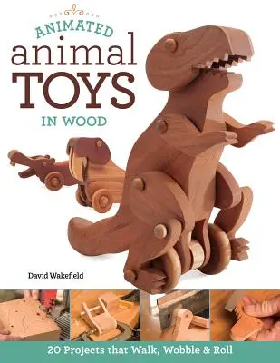 Jucării animate cu animale din lemn: 20 de proiecte care merg, se clatină și se rostogolesc - Animated Animal Toys in Wood: 20 Projects That Walk, Wobble & Roll