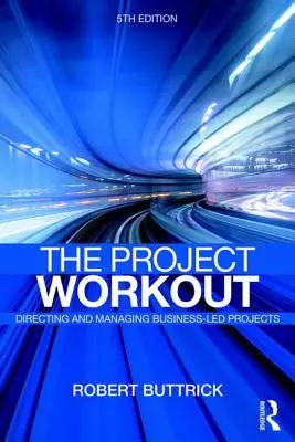 Project Workout - Ghidul final pentru conducerea și gestionarea proiectelor conduse de întreprinderi - Project Workout - The Ultimate Guide to Directing and Managing Business-Led Projects