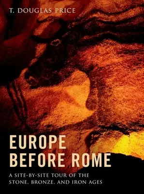 Europa înainte de Roma: Un tur site cu site al epocilor de piatră, bronz și fier - Europe Before Rome: A Site-By-Site Tour of the Stone, Bronze, and Iron Ages