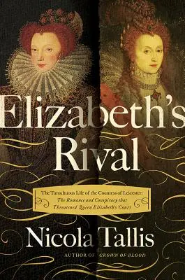 Rivalii lui Elizabeth: Viața tumultoasă a contesei de Leicester - The Tumultuous Life of the Countess of Leicester - Elizabeth's Rivals: The Tumultuous Life of the Countess of Leicester