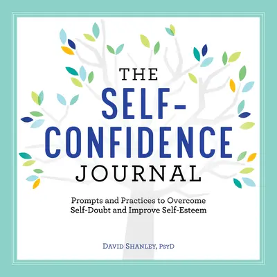Jurnalul încrederii în sine: Prompts and Practices to Overcome Self-Doubt and Improve Self-Esteem - The Self-Confidence Journal: Prompts and Practices to Overcome Self-Doubt and Improve Self-Esteem