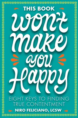 Această carte nu te va face fericit: Opt chei pentru a găsi adevărata mulțumire - This Book Won't Make You Happy: Eight Keys to Finding True Contentment