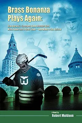 Brass Bonanza joacă din nou: How Hockey's Strangest Goon Brought Back Mark Twain and a Dead Team--And Made a City Believe - Brass Bonanza Plays Again: How Hockey's Strangest Goon Brought Back Mark Twain and a Dead Team--And Made a City Believe