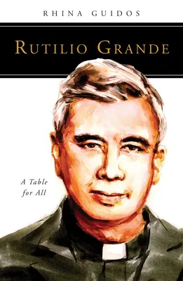 Rutilio Grande: O masă pentru toți - Rutilio Grande: A Table for All