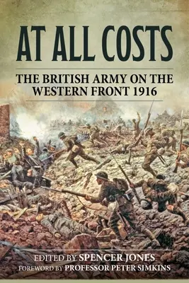 Cu orice preț: Armata britanică pe Frontul de Vest 1916 - At All Costs: The British Army on the Western Front 1916