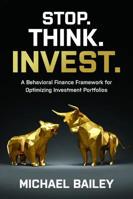 Oprește-te. Think. Invest.: A Behavioral Finance Framework for Optimizing Investment Portfolios - Stop. Think. Invest.: A Behavioral Finance Framework for Optimizing Investment Portfolios