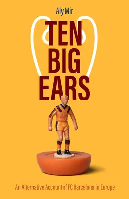 Zece urechi mari: O poveste alternativă despre FC Barcelona în Europa - Ten Big Ears: An Alternative Account of FC Barcelona in Europe