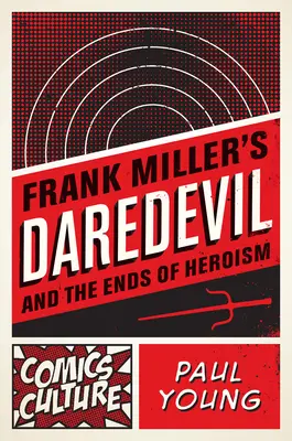 Daredevil al lui Frank Miller și sfârșitul eroismului - Frank Miller's Daredevil and the Ends of Heroism