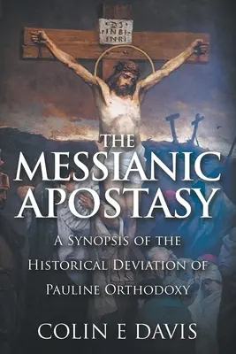Apostasia mesianică: O sinteză a abaterii istorice de la ortodoxia paulină - The Messianic Apostasy: A Synopsis of the Historical Deviation of Pauline Orthodoxy