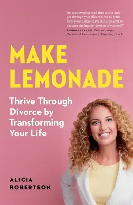 Fă limonadă: Trăiește prin divorț transformându-ți viața - Make Lemonade: Thrive through Divorce by Transforming Your Life