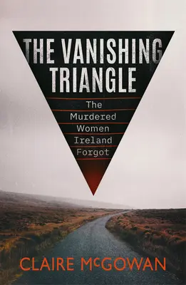 The Vanishing Triangle: Femeile ucise pe care Irlanda le-a uitat - The Vanishing Triangle: The Murdered Women Ireland Forgot