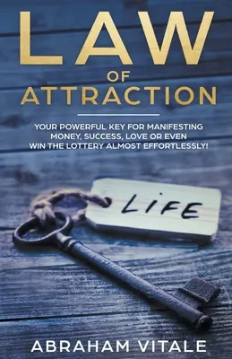 Legea atracției: Cheia ta puternică pentru manifestarea banilor, succesului, iubirii sau chiar câștigarea loteriei aproape fără efort! - Law Of Attraction: Your Powerful Key for Manifesting Money, Success, Love or Even Win The Lottery Almost Effortlessly!