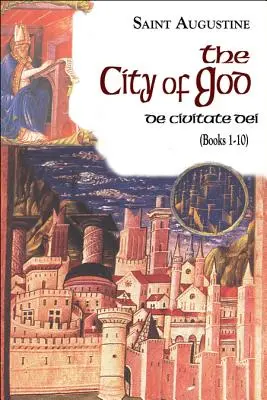 Cetatea lui Dumnezeu (Cărțile 1-10): De Civitate Dei - The City of God (Books 1-10): De Civitate Dei