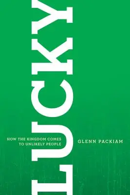 Lucky: Cum vine Împărăția la oameni improbabili - Lucky: How the Kingdom Comes to Unlikely People