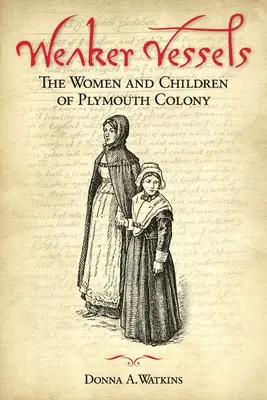 Weaker Vessels: The Women and Children of Plymouth Colony: Femeile și copiii din colonia Plymouth - Weaker Vessels: The Women and Children of Plymouth Colony: The Women and Children of Plymouth Colony
