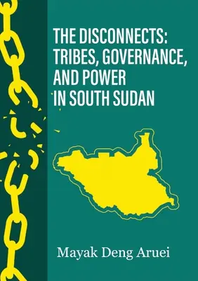 Deconectările: Triburi, guvernare și putere în Sudanul de Sud - The Disconnects: Tribes, Governance, and Power in South Sudan
