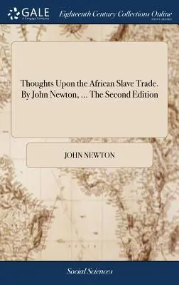 Gânduri despre comerțul cu sclavi africani. De John Newton, ... A doua ediție - Thoughts Upon the African Slave Trade. By John Newton, ... The Second Edition