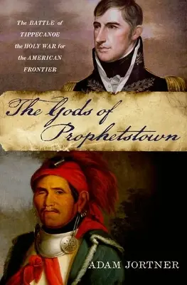 Zeii din Prophetstown: Bătălia de la Tippecanoe și războiul sfânt pentru frontiera americană (The Battle of Tippecanoe and the Holy War for the American Frontier) - Gods of Prophetstown: The Battle of Tippecanoe and the Holy War for the American Frontier