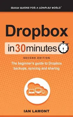 Dropbox în 30 de minute (ediția a 2-a): Ghidul începătorului pentru backup-uri, sincronizare și partajare Dropbox - Dropbox In 30 Minutes (2nd Edition): The beginner's guide to Dropbox backups, syncing, and sharing