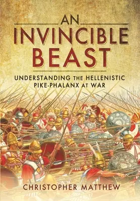 O bestie invincibilă: Înțelegerea falangei elenistice Pike în acțiune - An Invincible Beast: Understanding the Hellenistic Pike Phalanx in Action