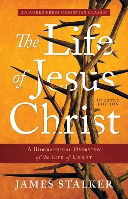 Viața lui Iisus Hristos: O prezentare biografică a vieții lui Hristos - The Life of Jesus Christ: A Biographical Overview of the Life of Christ