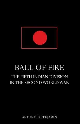 BALL OF FIRETA cincea divizie indiană în al doilea război mondial. - BALL OF FIREThe Fifth Indian Division in the Second World War.