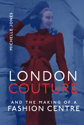 London Couture și crearea unui centru al modei - London Couture and the Making of a Fashion Centre