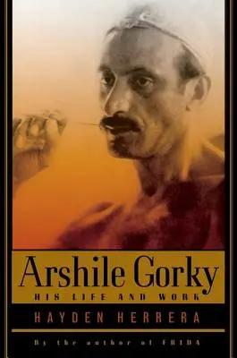 Arshile Gorky: viața și opera sa - Arshile Gorky: His Life and Work
