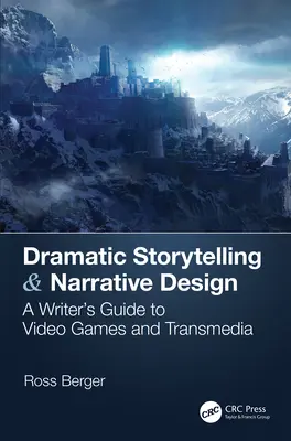 Dramatic Storytelling & Narrative Design: Ghidul scriitorului pentru jocuri video și Transmedia - Dramatic Storytelling & Narrative Design: A Writer's Guide to Video Games and Transmedia