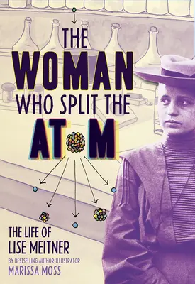 Femeia care a divizat atomul: Viața lui Lise Meitner - The Woman Who Split the Atom: The Life of Lise Meitner