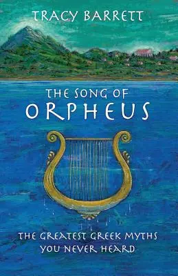Cântecul lui Orfeu: Cele mai mari mituri grecești pe care nu le-ai auzit niciodată - The Song of Orpheus: The Greatest Greek Myths You Never Heard
