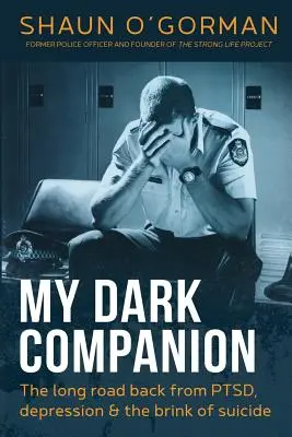 My Dark Companion: Lungul drum de întoarcere din PTSD, depresie și în pragul sinuciderii - My Dark Companion: The long road back from PTSD, depression & the brink of suicide